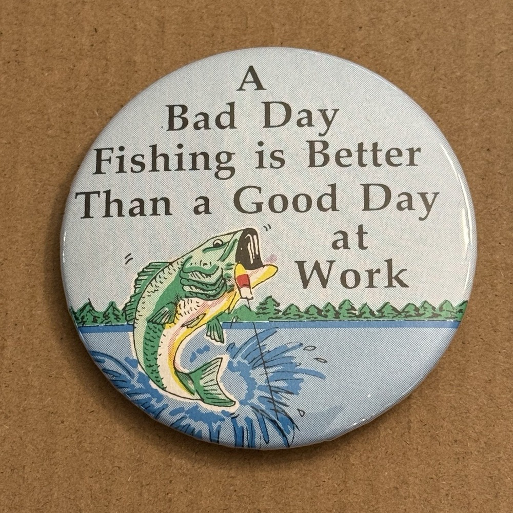 A Bad Day Fishing Is Better Than A Good Day At Work Vtg Pinback Button Pin Round